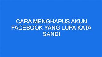 Cara Menghapus Akun Facebook Yang Lupa Kata Sandi